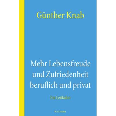 Mehr Lebensfreude und Zufriedenheit beruflich und privat, Taschenbuch von Günther Knab, Fischer, R. G., 978-3-8301-9420-0