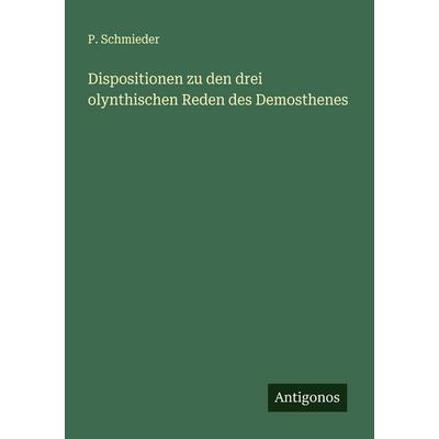 Dispositionen zu den drei olynthischen Reden des Demosthenes, Taschenbuch von P. Schmieder, Antigonos Verlag, 978-3-386-37083-7