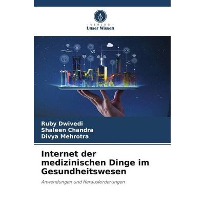 Internet der medizinischen Dinge im Gesundheitswesen, Taschenbuch von Ruby Dwivedi,Shaleen Chandra,Divya Mehrotra, Verlag Unser Wissen,