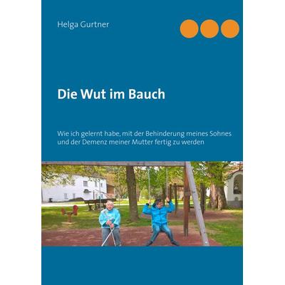Die Wut im Bauch, Gebundene Ausgabe von Helga Gurtner, BoD – Books on Demand, 978-3-7460-3737-0