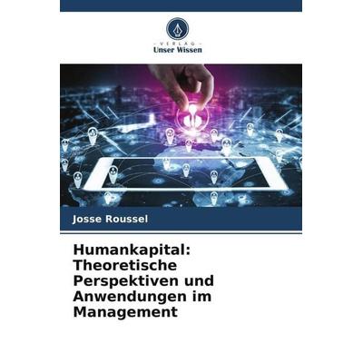 Humankapital: Theoretische Perspektiven und Anwendungen im Management, Taschenbuch von Josse Roussel,Alexandre Guillard, Verlag Unser Wissen,