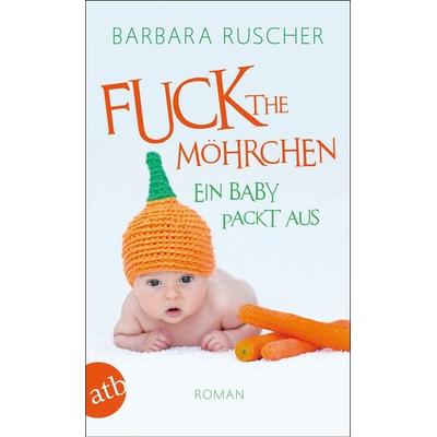 Fuck the Möhrchen, Taschenbuch von Barbara Ruscher, Aufbau TB, 978-3-7466-2983-4