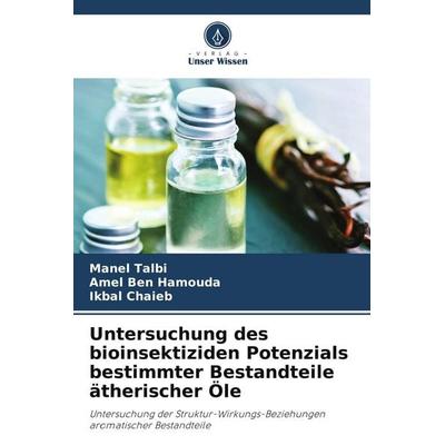 Untersuchung des bioinsektiziden Potenzials bestimmter Bestandteile ätherischer Öle, Taschenbuch von Manel Talbi,Amel Ben Hamouda,Ikbal Chaieb, Verlag