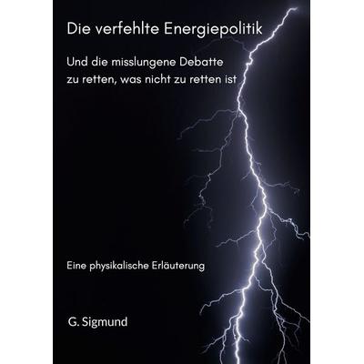 Die verfehlte Energiepolitik, Taschenbuch von Günther Sigmund, BoD – Books on Demand, 978-3-696-31305-0
