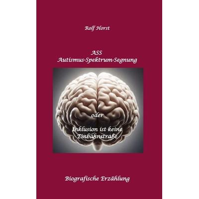 ASS Autismus-Spektrums-Segnung - Asperger-Syndrom, Sucht, Alkoholismus, Spiritualität, Buddhismus, Mobbing, Ausgrenzung, Missbrauch, Zen, Mieter,