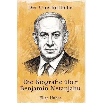 Die Biografie über Benjamin Netanjahu, Taschenbuch von Elias Huber, Elian, 978-3-696-40356-0
