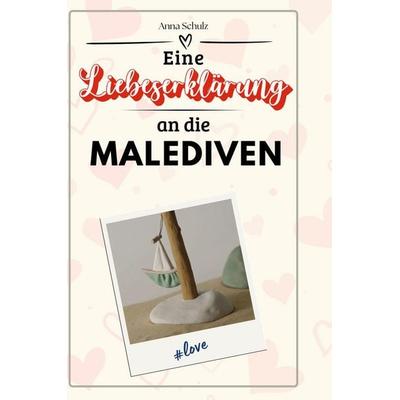 Eine Liebeserklärung an die Malediven, Gebundene Ausgabe von Anna Schulz, BoD - Books on Demand, 978-3-7591-5638-9