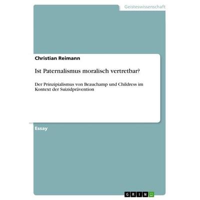 Ist Paternalismus moralisch vertretbar?, Taschenbuch von Christian Reimann, GRIN, 978-3-656-26416-3