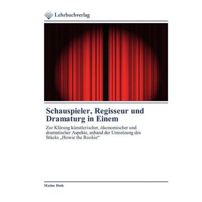 Schauspieler, Regisseur und Dramaturg in Einem, Taschenbuch von Marius Huth, Lehrbuchverlag, 978-620-0-44522-3