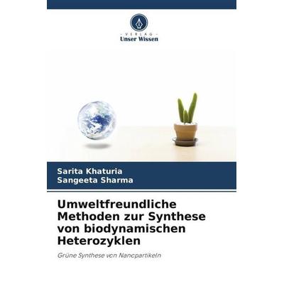 Umweltfreundliche Methoden zur Synthese von biodynamischen Heterozyklen, Taschenbuch von Sarita Khaturia,Sangeeta Sharma, Verlag Unser Wissen,
