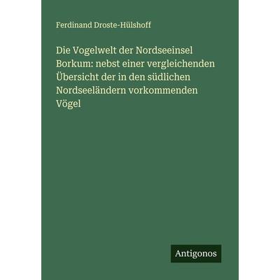 Die Vogelwelt der Nordseeinsel Borkum: nebst einer vergleichenden Übersicht der in den südlichen Nordseeländern vorkommenden Vögel, Taschenbuch von