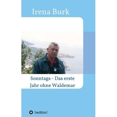 Sonntags - Das erste Jahr ohne Waldemar, Taschenbuch von Irena Burk, Tredition, 978-3-7482-7574-9
