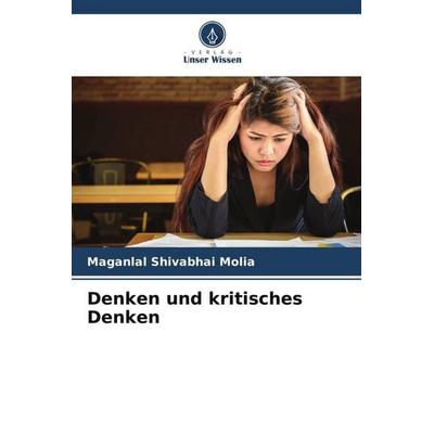 Denken und kritisches Denken, Taschenbuch von Maganlal Shivabhai Molia, Verlag Unser Wissen, 978-620-5-43075-0
