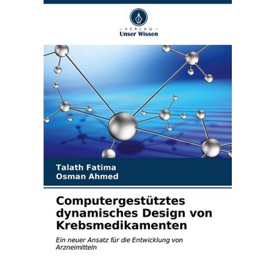 Computergestütztes dynamisches Design von Krebsmedikamenten, Taschenbuch von Talath Fatima,Osman Ahmed, Verlag Unser Wissen, 978-620-6-67838-0
