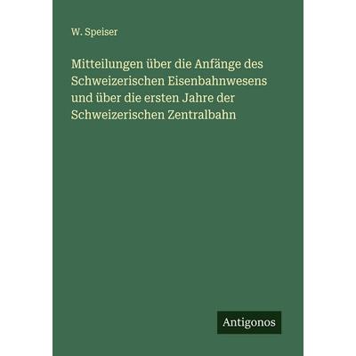 Mitteilungen über die Anfänge des Schweizerischen Eisenbahnwesens und über die ersten Jahre der Schweizerischen Zentralbahn, Taschenbuch von W.