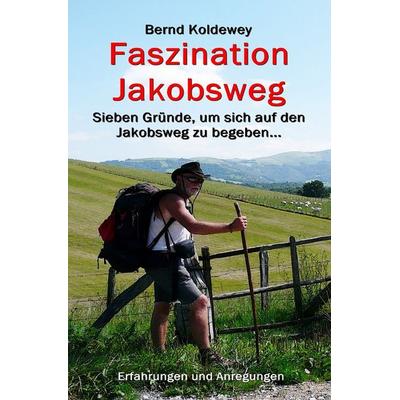 Faszination Jakobsweg - Sieben Gründe, um sich auf den Jakobsweg zu begeben, Taschenbuch von Bernd Koldewey, Epubli, 978-3-7584-4419-7