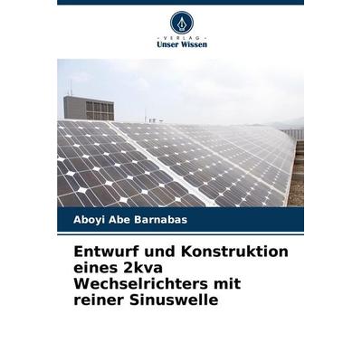 Entwurf und Konstruktion eines 2kva Wechselrichters mit reiner Sinuswelle, Taschenbuch von Aboyi Abe Barnabas, Verlag Unser Wissen, 978-620-7-11569-3