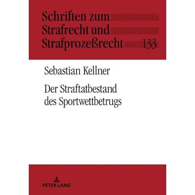 Der Straftatbestand des Sportwettbetrugs, Gebundene Ausgabe von Sebastian Kellner, Peter Lang GmbH, Internationaler Verlag der Wissenschaften,