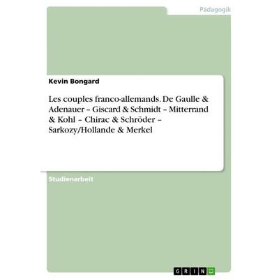 Les couples franco-allemands. De Gaulle & Adenauer - Giscard & Schmidt - Mitterrand & Kohl - Chirac & Schröder - Sarkozy/Hollande & Merkel,