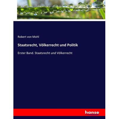 Staatsrecht, Völkerrecht und Politik, Taschenbuch von Robert Mohl, Hansebooks, 978-3-7446-9489-6
