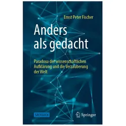 Anders als gedacht – Paradoxa der wissenschaftlichen Aufklärung und die Verzauberung der Welt, Fachbücher von Ernst Peter Fischer