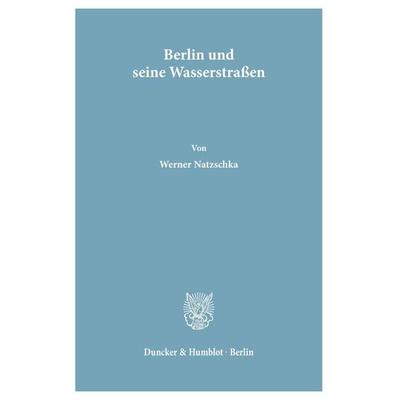 Berlin und seine Wasserstraßen, Taschenbuch von Werner Natzschka, Duncker & Humblot, 978-3-428-02374-5