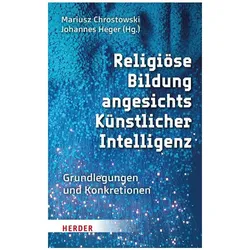 Religiöse Bildung angesichts Künstlicher Intelligenz, Fachbücher von Thomas Schlag, Viera Pirker, Konstantin Lindner, Bernhard Grümme, Johannes Grössl, Ilona Nord, Manfred Pirner, Jens Palkowitsch-Kühl, Johannes Heger, Eva-Maria Leven, Karl Peböck, Idris Nassery, Mariusz Chrostowski, Paweł Mąkosa, Christian Weiss, Simon Kluge, Birte Platow