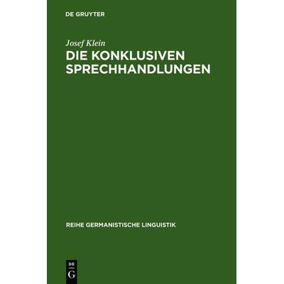 Die konklusiven Sprechhandlungen, Gebundene Ausgabe von Josef Klein, De Gruyter, 978-3-484-31076-6