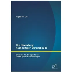 Die Bewertung nachhaltiger Bürogebäude: Ökonomische, ökologische und soziale Qualitätsanforderungen, Fachbücher von Magdalena Eder