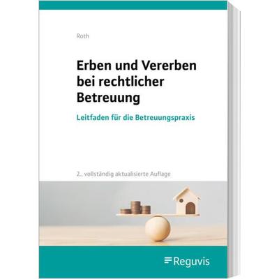 Erben und Vererben bei rechtlicher Betreuung, Taschenbuch von Wolfgang Roth, Reguvis Fachmedien, 978-3-8462-1294-3