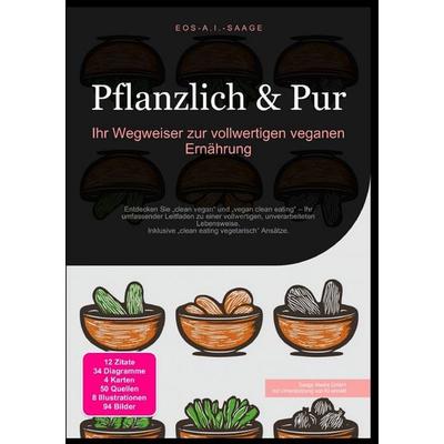 Pflanzlich & Pur: Ihr Wegweiser zur vollwertigen veganen Ernährung, Taschenbuch von D. Eos A. I. Saage, Epubli, 978-3-8197-7477-5
