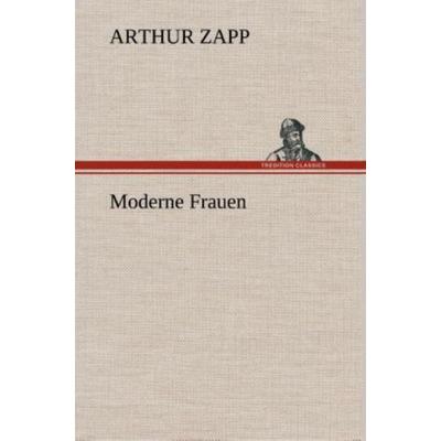 Moderne Frauen, Gebundene Ausgabe von Arthur Zapp, Tredition, 978-3-8495-3708-1