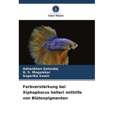Farbverstärkung bei Xiphophorus helleri mithilfe von Blütenpigmenten, Taschenbuch von Adnankhan Golandaj,H. S. Mogalekar,Sagarika Swain, Verlag Unser