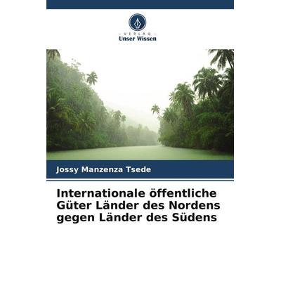 Internationale öffentliche Güter Länder des Nordens gegen Länder des Südens, Taschenbuch von Jossy Manzenza Tsede, Verlag Unser Wissen