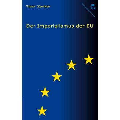 Der Imperialismus der EU, Taschenbuch von Tibor Zenker, Der Drehbuchverlag, 978-3-902471-51-2