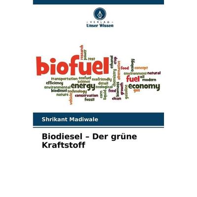 Biodiesel - Der grüne Kraftstoff, Taschenbuch von Shrikant Madiwale, Verlag Unser Wissen, 978-620-9-73287-4
