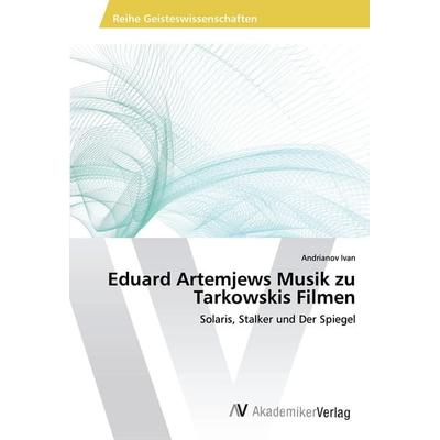 Eduard Artemjews Musik zu Tarkowskis Filmen, Taschenbuch von Andrianov Ivan, AV Akademikerverlag, 978-620-2-21919-8