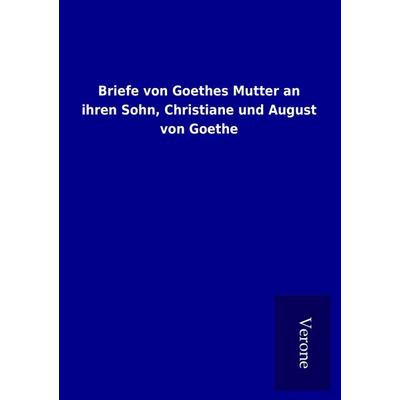 Briefe von Goethes Mutter an ihren Sohn, Christiane und August von Goethe, Taschenbuch von , BoD - Books on Demand