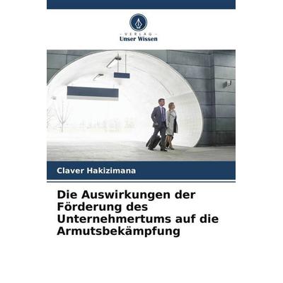 Die Auswirkungen der Förderung des Unternehmertums auf die Armutsbekämpfung, Taschenbuch von Claver Hakizimana, Verlag Unser Wissen, 978-620-6-18533-8