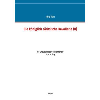 Die königlich sächsische Kavallerie (II), Taschenbuch von Jörg Titze, BoD – Books on Demand, 978-3-7519-3518-0