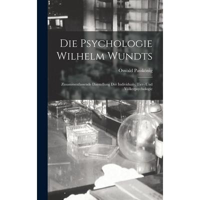 Die Psychologie Wilhelm Wundts; Zusammenfassende Darstellung Der Individual-, Tier- Und Völkerpsychologie, Gebundene Ausgabe von Passkönig Oswald,