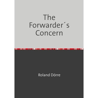 The Forwarder´s Concern, Taschenbuch von Roland Dörre, Epubli, 978-3-7549-3441-8