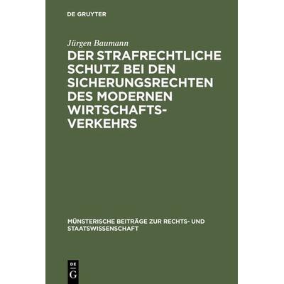 Der strafrechtliche Schutz bei den Sicherungsrechten des modernen Wirtschaftsverkehrs, Gebundene Ausgabe von Jürgen Baumann, De Gruyter,