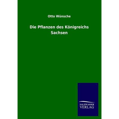 Die Pflanzen des Königreichs Sachsen, Taschenbuch von Otto Wünsche, Salzwasser, 978-3-8460-1267-3