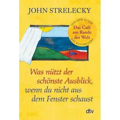 Was nützt der schönste Ausblick, wenn du nicht aus dem Fenster schaust, Taschenbuch von John Strelecky, dtv, 978-3-423-35197-3