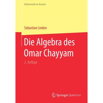 Die Algebra des Omar Chayyam, Taschenbuch von Sebastian Linden, Springer Berlin, 978-3-662-55346-6