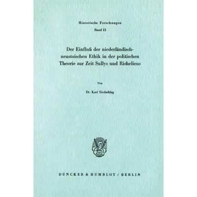 Der Einfluß der niederländisch-neustoischen Ethik in der politischen Theorie zur Zeit Sullys und Richelieus., Taschenbuch von Karl Siedschlag, Duncker