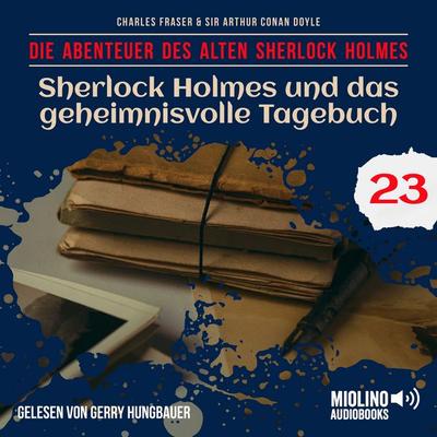 Sherlock Holmes und das geheimnisvolle Tagebuch (Die Abenteuer des alten Sherlock Holmes, Folge 23) - Arthur Conan Doyle,Charles Fraser, Audio,