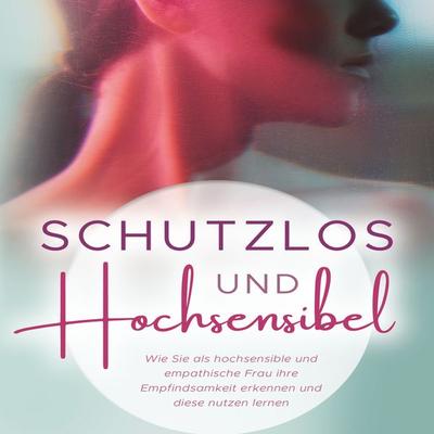 Schutzlos und Hochsensibel - Jenna Lynase, Audio, 4061707482144