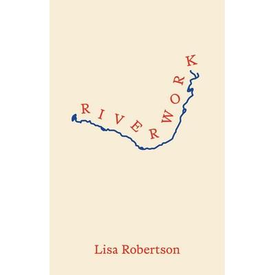 Riverwork, Taschenbuch von Lisa Robertson, Coach House Books, 978-1-55245-517-3
